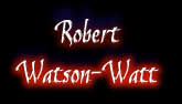 Robert

Watson-Watt